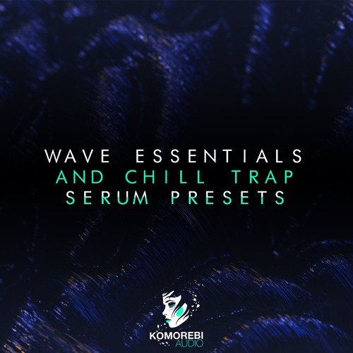 Komorebi Audio Wave Essentials And Chill Trap (Serum Presets)