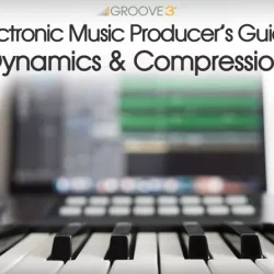 Groove3 - Electronic Electronic Music Producer’s Guide: Dynamics & Compression TUTORIAL