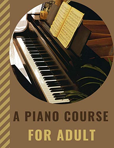 A PIANO COURSE FOR ADULT Learn How to Play Piano with Lesson, Theory and Technic