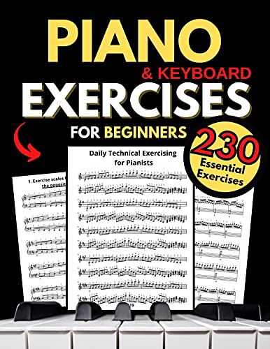 Piano & Keyboard Exercises for Beginners, Daily Technical Exercising for Pianists : 230 Essential Exercises with Scales, Chords, Arpeggios, Practical Finger Workout, Sheet Music & Theory Book