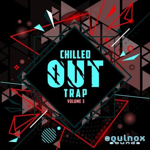 Equinox Sounds Chilled Out Trap Vol 3