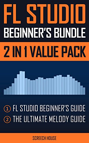 FL Studio Beginner's Bundle: FL Studio Beginner's Guide & The Ultimate Melody Guide PDF