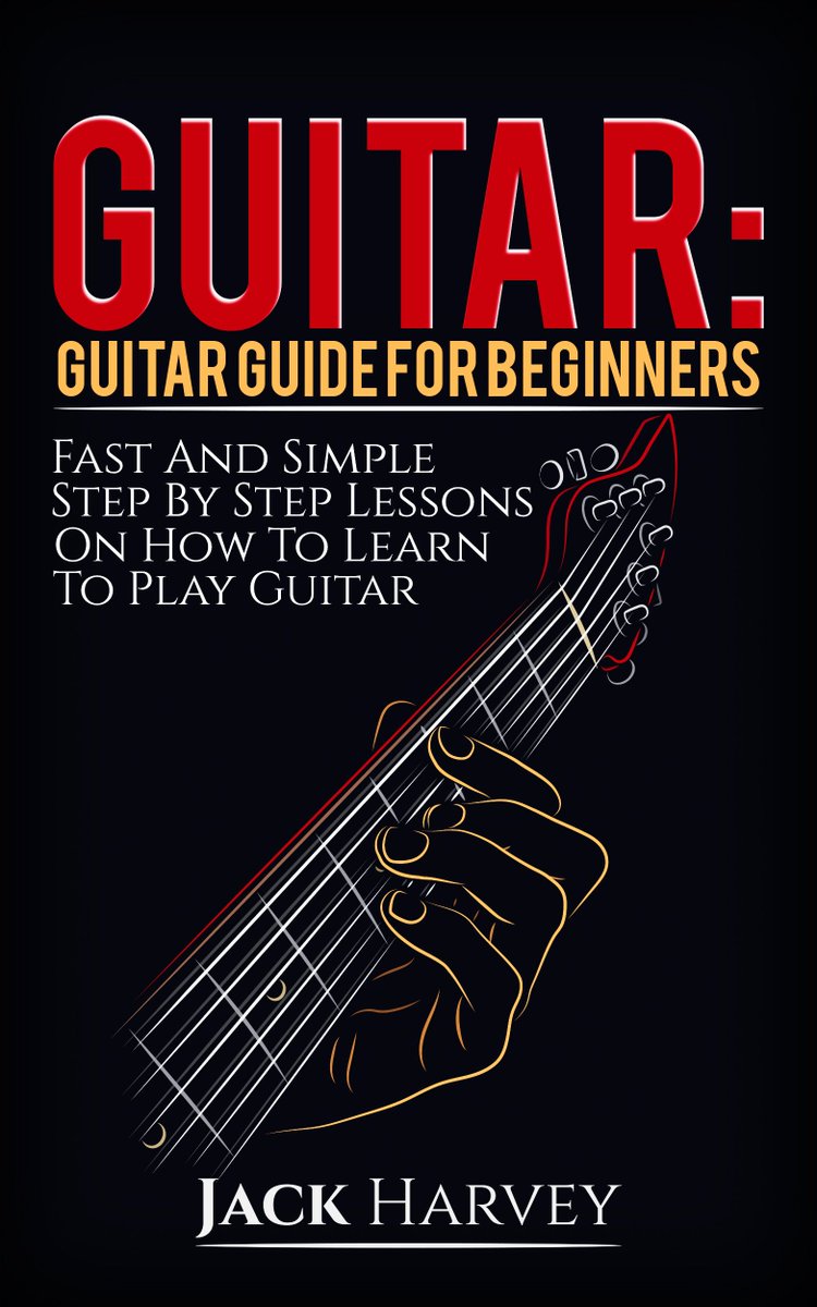 Guitar: Guitar Guide For Beginners, Fast & Simple Step By Step Lessons On How To Learn To Play Guitar