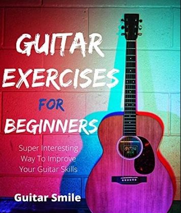 Guitar Exercises For Beginners: Super Interesting Way To Improve Your Guitar Skills (Guitar Mastery Book 3)