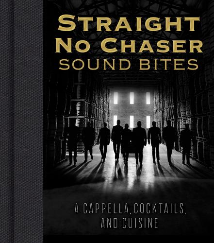 Straight No Chaser Sound Bites: A Cappella, Cocktails & Cuisine