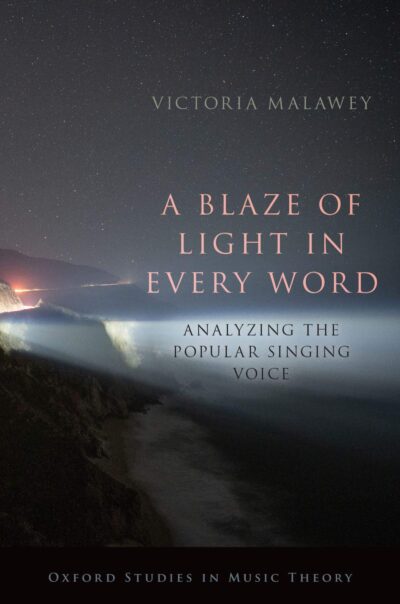 A Blaze of Light in Every Word: Analyzing the Popular Singing Voice (Oxford Studies in Music Theory) PDF