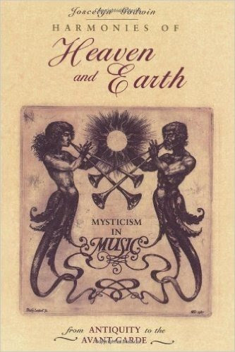 Harmonies of Heaven & Earth: Mysticism in Music from Antiquity to the Avant-Garde by Joscelyn Godwin