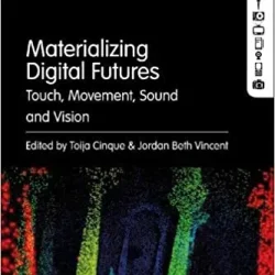 Materializing Digital Futures: Touch, Movement, Sound & Vision PDF