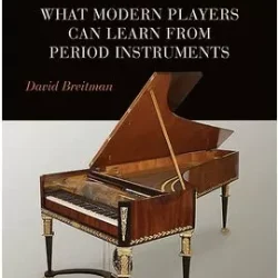 Piano-Playing Revisited: What Modern Players Can Learn From Period Instruments PDF