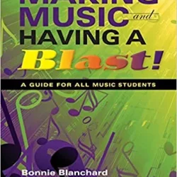 Making Music & Having a Blast!: A Guide for All Music Students