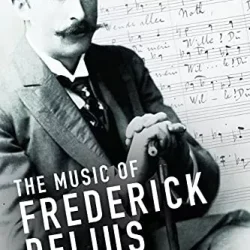 The Music of Frederick Delius: Style, Form & Ethos PDF