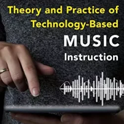 Theory & Practice of Technology-Based Music Instruction, 2nd Edition