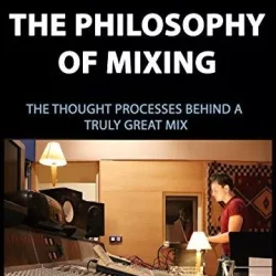 Thomas Juth The Philosophy of Mixing (The Art Of Mixing Book 1) PDF