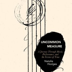 Uncommon Measure: A Journey Through Music, Performance & the Science of Time