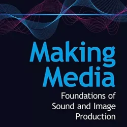 Making Media: Foundations of Sound & Image Production, 5th Edition