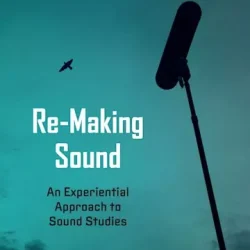 Re-Making Sound: An Experiential Approach to Sound Studies