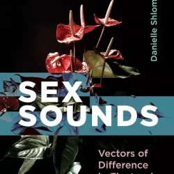 Sex Sounds: Vectors of Difference in Electronic Music by Danielle Sofer PDF