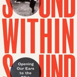 Sound Within Sound: Opening Our Ears to the Twentieth Century