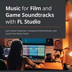 Music for Film & Game Soundtracks with FL Studio