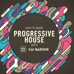 Sonic Academy How To Make Progressive House with Gai Barone TUTORIAL