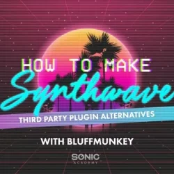 Sonic Academy How To Make Synthwave 3rd Party Plugin Alternatives TUTORIAL