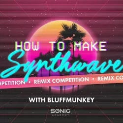 Sonic Academy How To Make Synthwave with Bluffmunkey TUTORIAL
