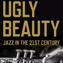 Ugly Beauty: Jazz in the 21st Century