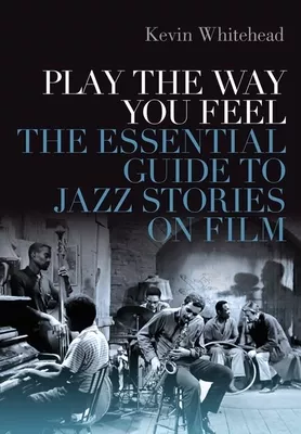 Play the Way You Feel: The Essential Guide to Jazz Stories on Film PDF