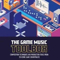 The Game Music Toolbox: Composition Techniques & Production Tools from 20 Iconic Game Soundtracks