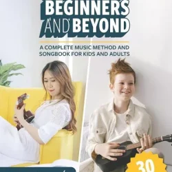 Ukulele for Beginners & Beyond: A Complete Music Method & Songbook for Kids & Adults PDF