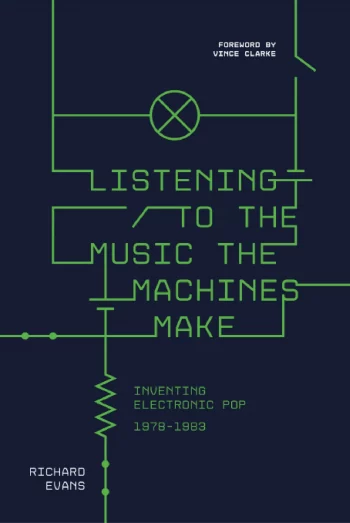 Listening to the Music the Machines Make: Inventing Electronic Pop 1978-1983