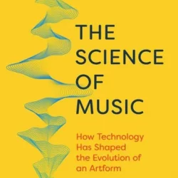 The Science of Music: How Technology has Shaped the Evolution of an Artform