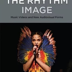 The Rhythm Image: Music Videos & New Audiovisual Forms