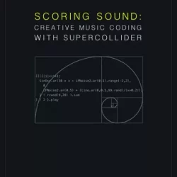 Scoring Sound: Creative Music Coding with SuperCollider