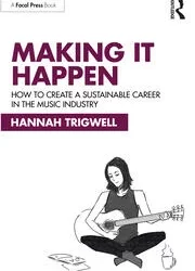 Making It Happen How to Create a Sustainable Career in the Music Industry