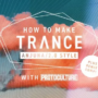 How To Make Trance Anjuna / Trance 2.0 Style with Protoculture TUTORIAL