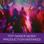 Groove3 Top Dance Music Production Mistakes TUTORIAL