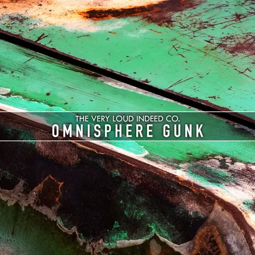 The Very Loud Indeed Co. Omnisphere Gunk