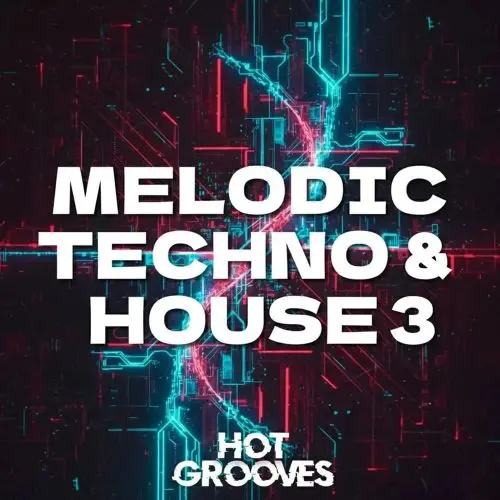Hot Grooves Melodic Techno & House 3 [WAV MIDI SERUM 2 PRESETS]