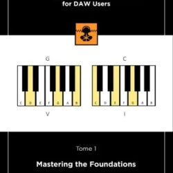 Music Theory Explained for DAW Users, Tome 1: Mastering the Foundations