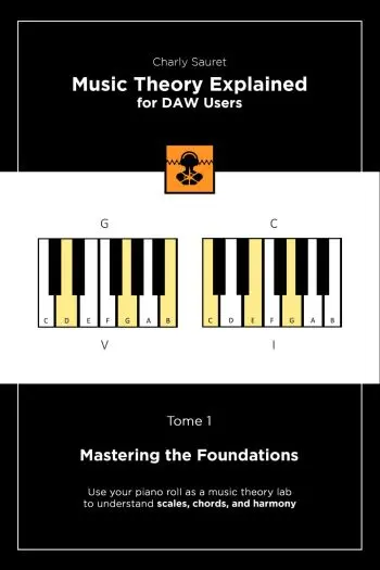 Music Theory Explained for DAW Users, Tome 1: Mastering the Foundations
