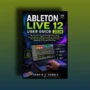 ABLETON LIVE 12 USER GUIDE 2026 EPUB