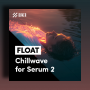 BVKER FLOAT | Chillwave Presets for Serum 2